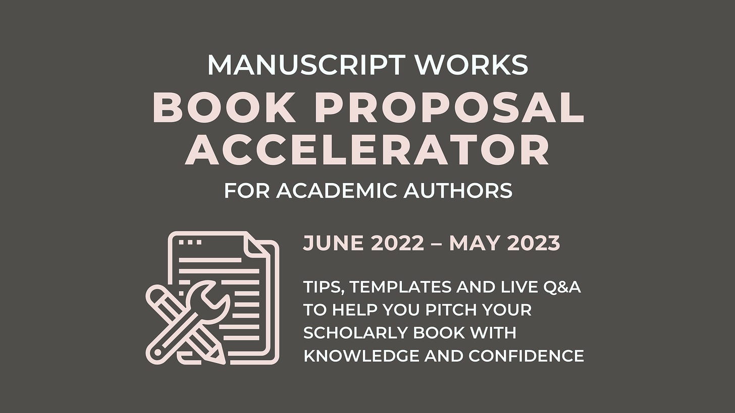 Manuscript Works Book Proposal Accelerator for Academic Authors. June 2022–May 2023. Tips, templates and live Q&A to help you pitch your scholarly book with Knowledge and Confidence