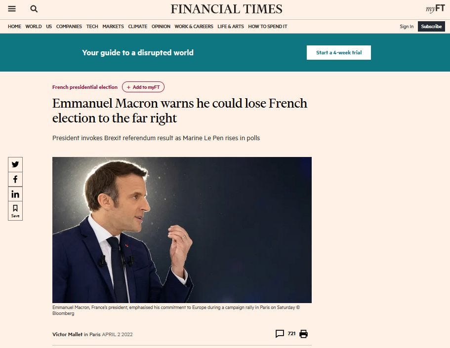 Peut être une image de 1 personne et texte qui dit ’HOME WORLD US COMPANIES TECH MARKETS CLIMATE OPINION WORK WORK&CAREERS LIFE&ARTS HOW SPENDIT FINANCIAL TIMES Your guide to disrupted world myFT French presidential election Signin Subscribe AddtomyF Start 4-week trial Emmanuel Macron warns he could lose French election to the far right President invokes Brexit referendum result as Marine Le Pen rises in polls in ದ Save Emmanuel Macron, rance's president, Bloomberg commitment Europe during campaign allyi Paris Victor Mallet Paris Û22022 APRIL 2022 Saturday’