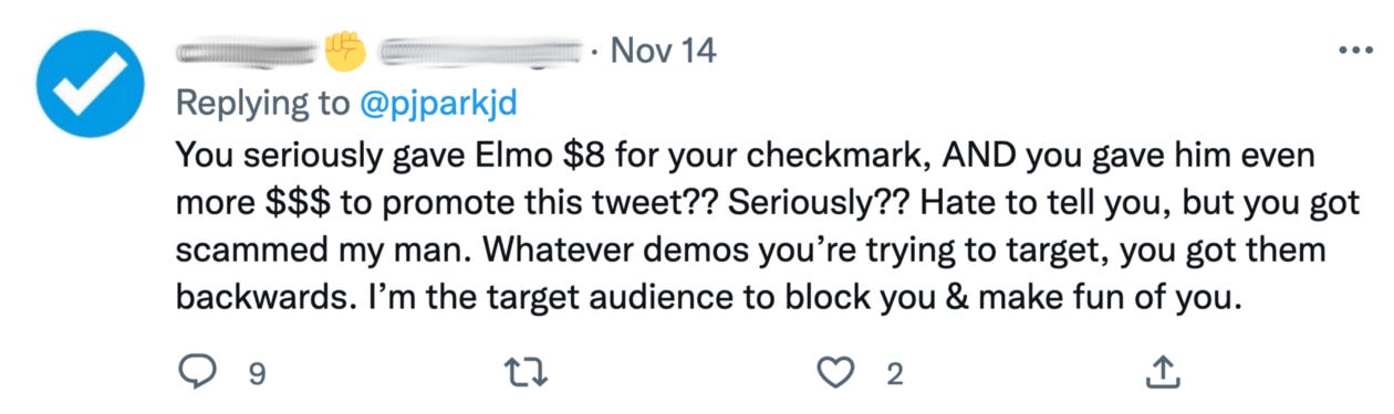 Screenshot of Twitter comment saying, “You seriously gave Elmo $8 for your checkmark, AND you gave him even more $$$ to promote this tweet?? Seriously?? Hate to tell you, but you got scammed my man. Whatever demos you’re trying to target, you got them backwards. I’m the target audience to block you & make fun of you.”