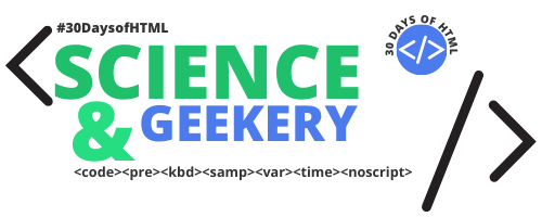 #30DaysofHTML Science & Geekery!