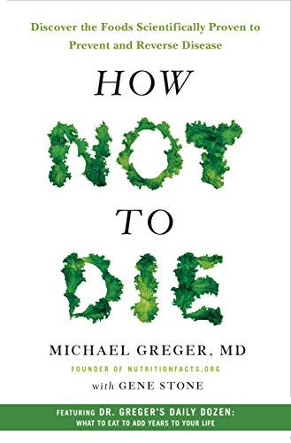 How Not to Die: Discover the Foods Scientifically Proven to Prevent and Reverse Disease by [Michael Greger MD, Gene Stone]