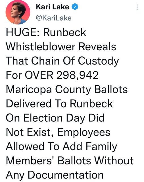 May be an image of 1 person and text that says 'Kari Lake @KariLake HUGE: Runbeck Whistleblower Reveals That Chain Of Custody For OVER 298,942 298, Maricopa County Ballots Delivered To Runbeck On Election Day Did Not Exist, Employees Allowed Το Add Family Members' Ballots Without Any Documentation'