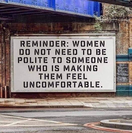 May be an image of text that says 'HAWm REMINDER: WOMEN DO NOT NEED TO BE POLITE TO SOMEONE WHO IS MAKING THEM FEEL UNCOMFORTABLE. 家 ME'