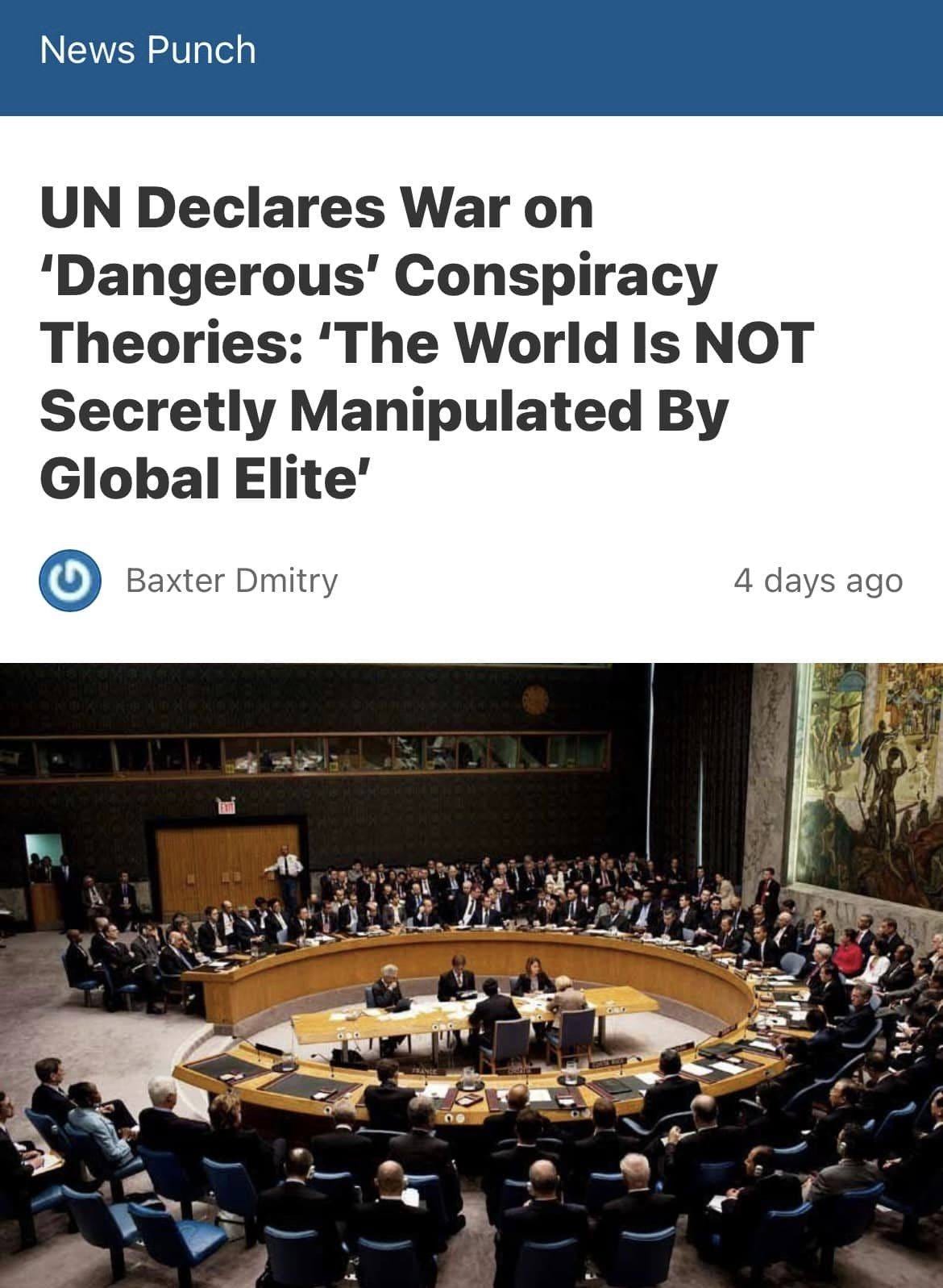 May be an image of 1 person and text that says "News Punch UN Declares War on 'Dangerous' Conspiracy Theories: 'The World Is NOT Secretly Manipulated By Global Elite' Baxter Dmitry 4 days ago"