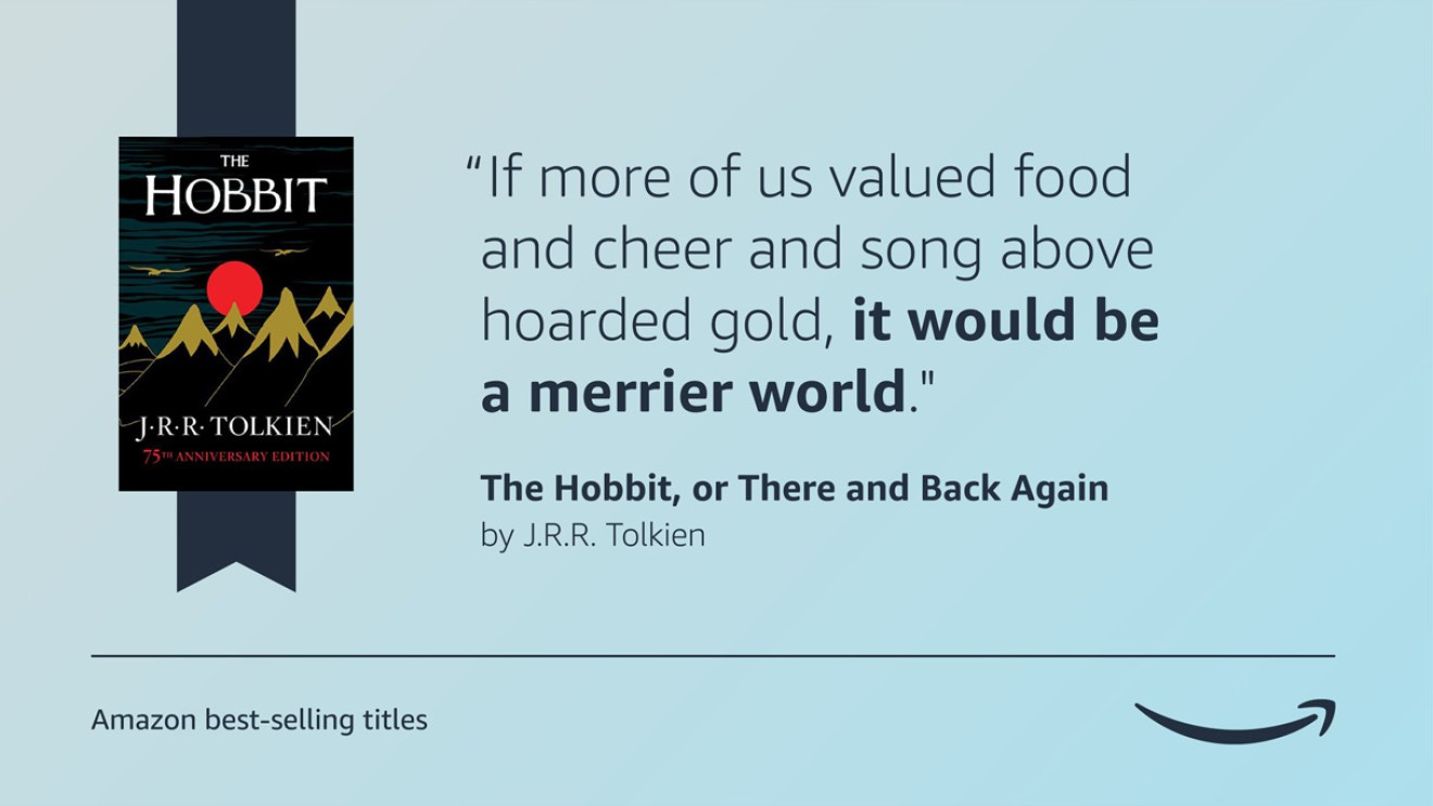 A blue image that has the cover of the book The Hobbit on the left side of it and the quote ""If more of us valued food and cheer and song above hoarded gold, it would be a merrier world." on the right side. There is a caption below that says Amazon's best-selling titles and the Amazon logo is on the bottom right of the image.