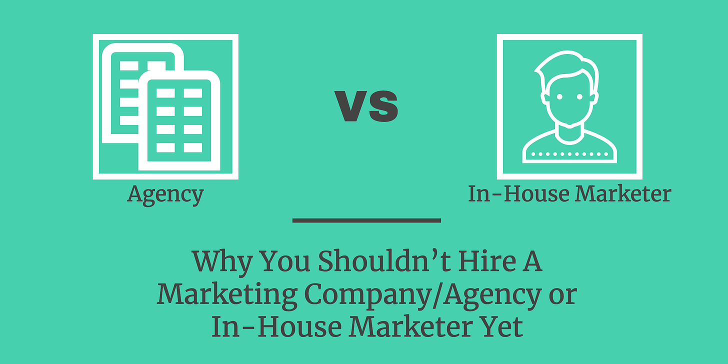 Why You Shouldn’t Hire A Marketing Company-Agency or In-House Marketer Yet