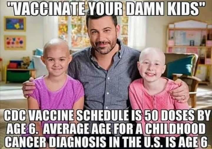 May be an image of text that says '"VACCINATE YOUR DAMN KIDS" 原米02 CDC VACCINE SCHEDULE IS 50 DOSES BY AGE 6. AVERAGE AGE FOR A CHILDHOOD CANCER DIAGNOSIS IN THE U.S. S. IS AGE 6'