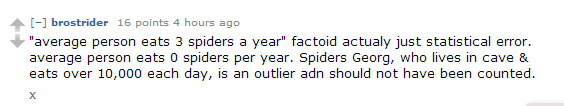 Screenshot of Tumblr post that says "average person eats 3 spiders a year factoid actually just statistical error. average person eats 0 spiders per year. Spiders Georg, who lives in a cave & eats over 10,000 each day, is an outlier and should not have been counted
