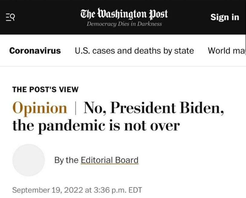 May be an image of text that says 'The Washington Post Coronavirus Sign in U.S. cases and deaths by state World ma THE POST'S VIEW Opinion No, President Biden, the pandemic is not over By the Editorial Board September 19, 2022 at 3:36 p.m. EDT'