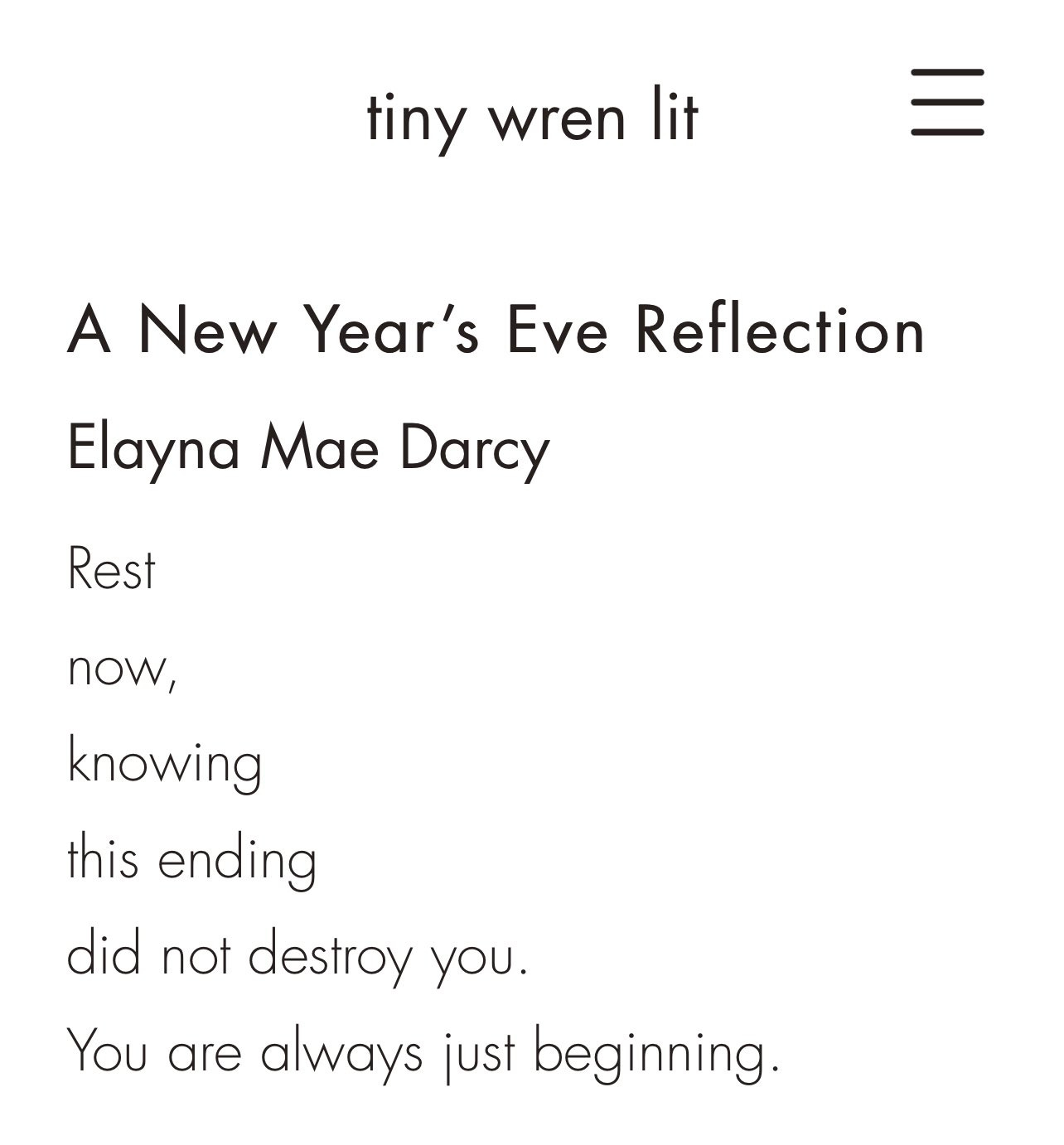 Screenshot of a white background with black text that says "tiny wren lit" in the header. Below it, it says, "A New Year's Eve Reflection" by Elayna Mae Darcy. The short poem reads: "Rest now, knowing this ending did not destroy you. You are always just beginning."