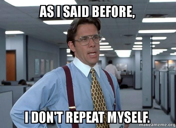 As i said before, I don&#39;t repeat myself. - That Would Be Great (Office  Space Bill Lumbergh) | Make a Meme