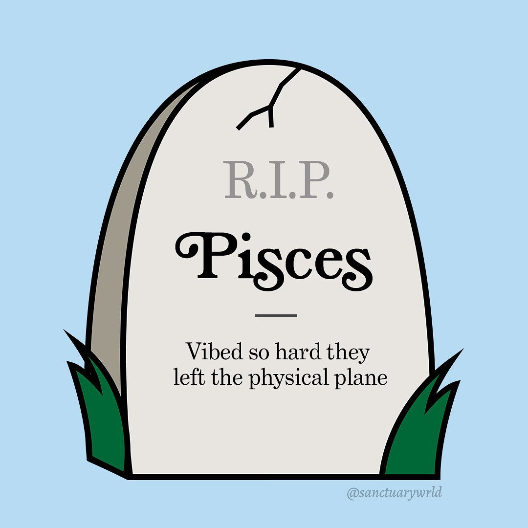 Tombstone reading Pisces - Vibed so hard they left the physical plane