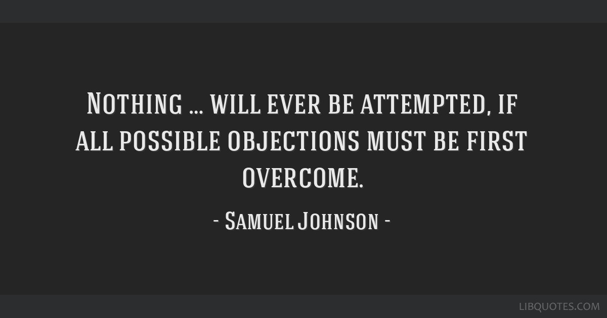 Nothing … will ever be attempted, if all possible objections must be first  overcome.
