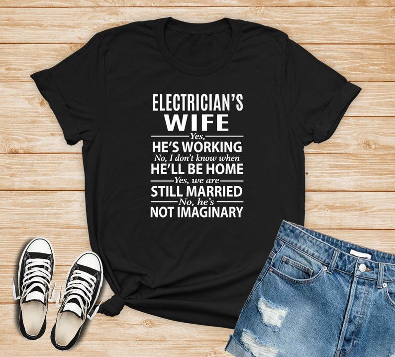 Shirt reading: Electrician's wife/Yes, he's working/No, I don't know when he'll be home/Yes, we are still married/No, he's not imaginary