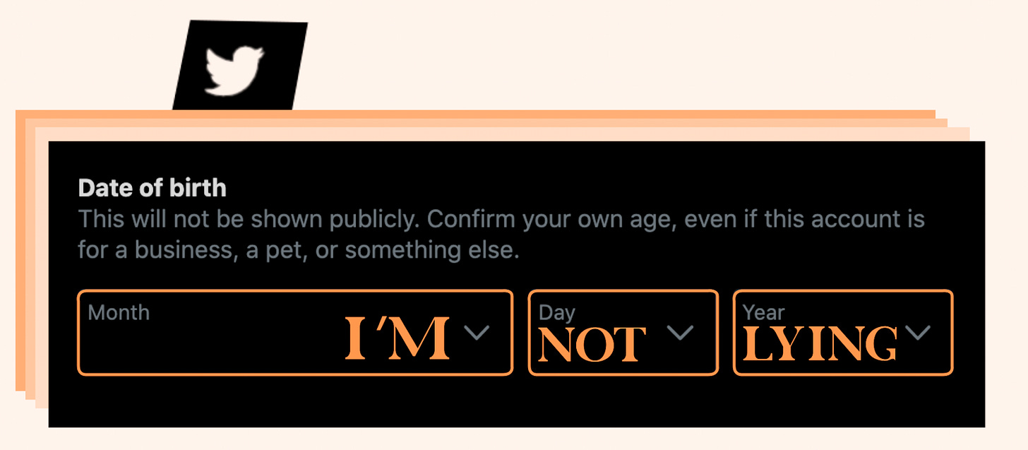 A graphic displaying Twitter's age verification prompt when a new user tries to create an account. In the month, day, and year boxes the words "I'm not lying" have been edited in.