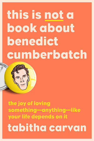 This Is Not a Book About Benedict Cumberbatch by Tabitha Carvan:  9780593421918 | PenguinRandomHouse.com: Books