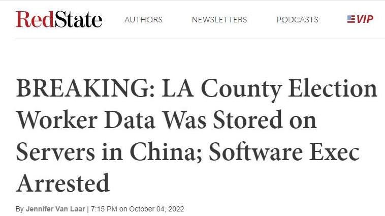 May be an image of text that says 'RedState AUTHORS NEWSLETTERS PODCASTS EVIP BREAKING: LA County Election Worker Data Was Stored on Servers in China; Software Exec Arrested By Jennifer Van Laar 7:15 PM on October 04, 2022'