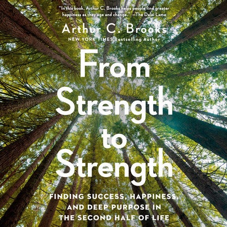 From Strength to Strength by Arthur C. Brooks: 9780593191484 |  PenguinRandomHouse.com: Books
