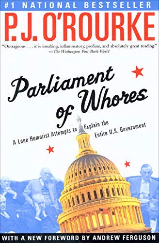 Parliament of Whores: A Lone Humorist Attempts to Explain the Entire U.S. Government by [P.  J. O'Rourke, Andrew Ferguson]