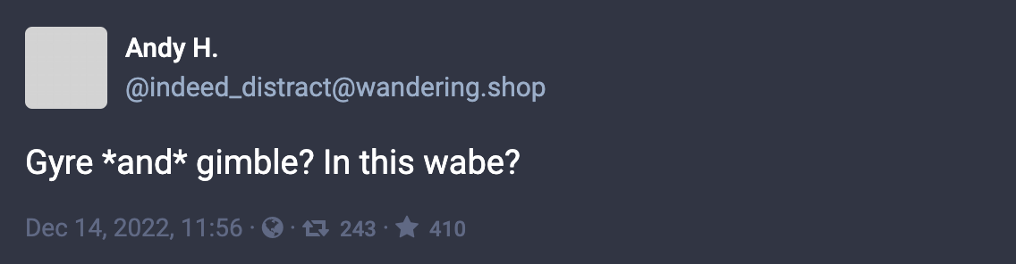 Toot from Andy H.: “Gyre *and* gimble? In this wabe?”