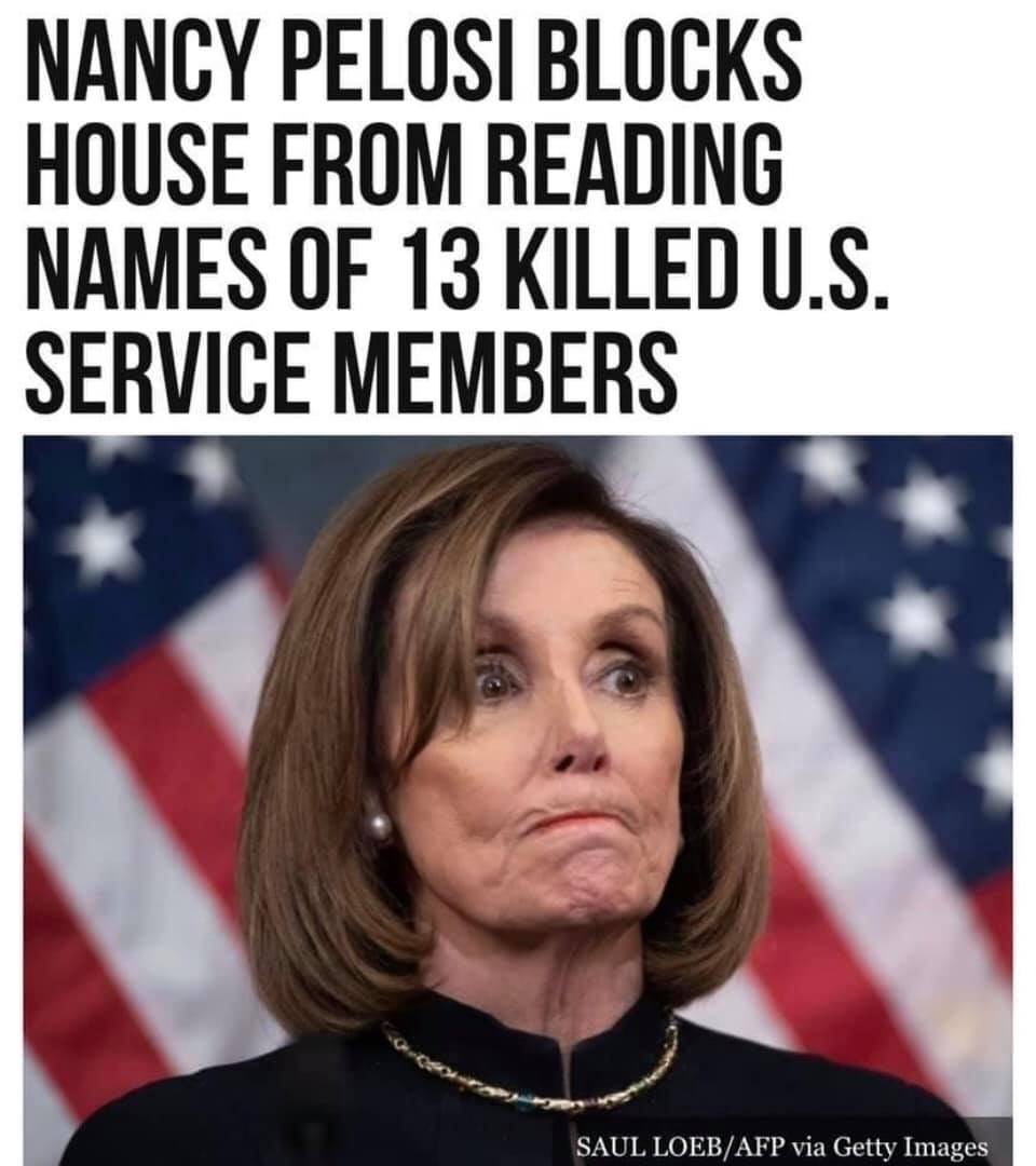 May be an image of 1 person and text that says 'NANCY PELOSI BLOCKS HOUSE FROM READING NAMES OF 13 KILLED U.S. SERVICE MEMBERS SAUL LOEB/ AFP via Getty Images'