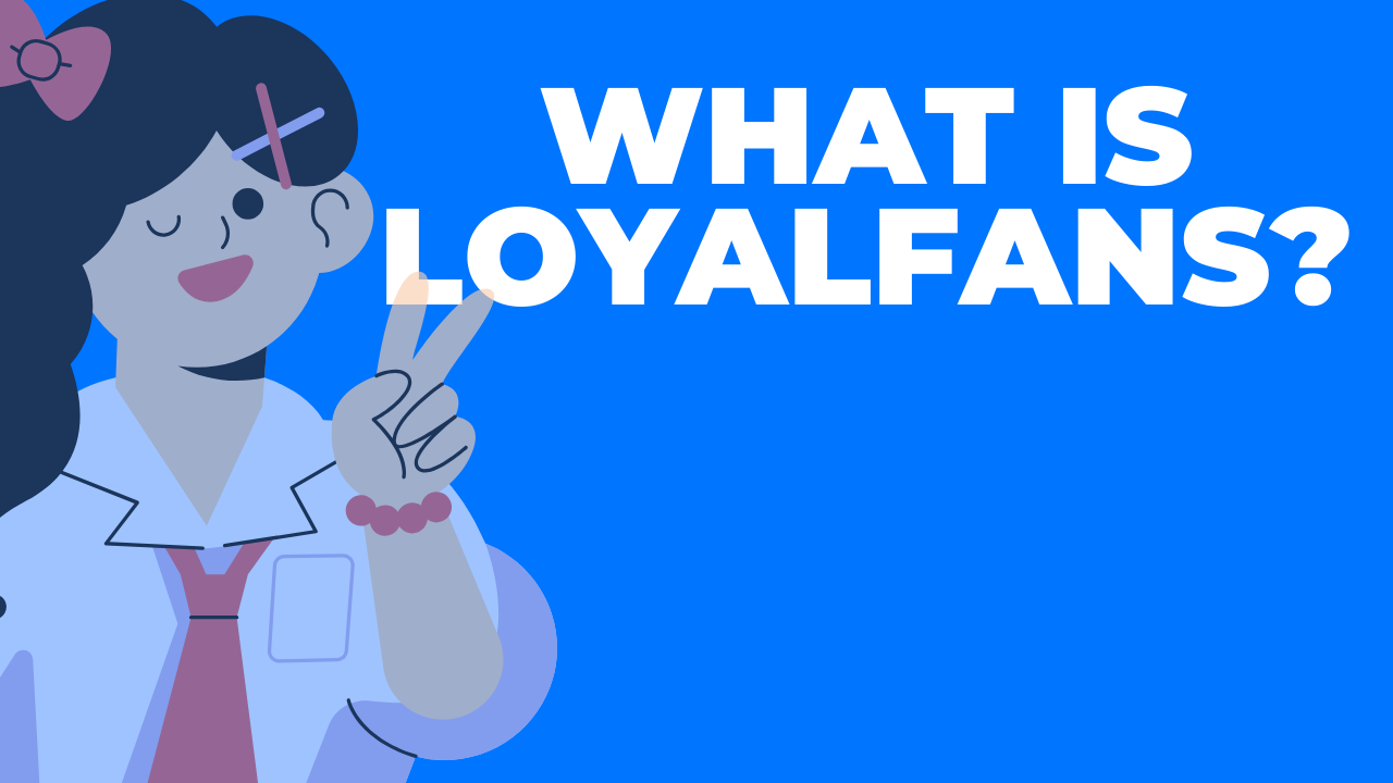 What is LoyalFans? How can you make money on LoyalFans? Comparison of Loyalfans with OnlyFans