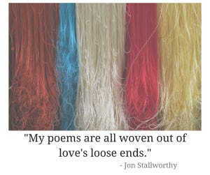 Image of a Jon Stallworthy quote, "My poems are all woven out of love's loose ends."