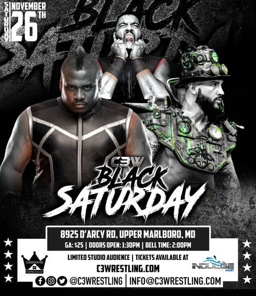 May be an image of 3 people and text that says 'INOVEMBER 26 SATURDAY 8925 D'ARCY RD, UPPER MARLBORO MD GA: 25 DOORS OPEN: 1:30PM BELL TIME: 2:00PM LIMITED STUDIO AUDIENCE TICKETS AVAILABLE AT C3WRESTLING.COM SPORT @C3WRESTLING INFO@C3WRESTLING.COM f'