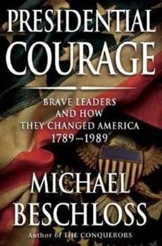 Presidential Courage: Brave Leaders and How They Changed America 1789-1989 by Beschloss, Michael R. - 0684857057 by Simon & Schuster | Thriftbooks.com