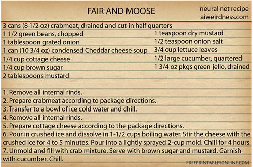 FAIR AND MOOSE
Ingredients
3 cans (8 1/2 oz) crabmeat, drained and cut in half quarters
1 1/2 green beans, chopped
1 tablespoon grated onion
1 can (10 3/4 oz) condensed Cheddar cheese soup
1/4 cup cottage cheese
1/4 cup brown sugar
2 tablespoons mustard
1 teaspoon dry mustard
1/2 teaspoon onion salt
3/4 cup lettuce leaves
1/2 large cucumber, quartered
1 3/4 oz pkgs green jello, drained

Directions 
1. Remove all internal rinds.

2. Prepare crabmeat according to package directions.

3. Transfer to a bowl of ice cold water and chill.

4. Remove all internal rinds.

5. Prepare cottage cheese according to the package directions.

6. Pour in crushed ice and dissolve in 1-1/2 cups boiling water. Stir the cheese with the crushed ice for 4 to 5 minutes. Pour into a lightly sprayed 2-cup mold. Chill for 4 hours.

7. Unmold and fill with crab mixture. Serve with brown sugar and mustard. Garnish with cucumber. Chill.
