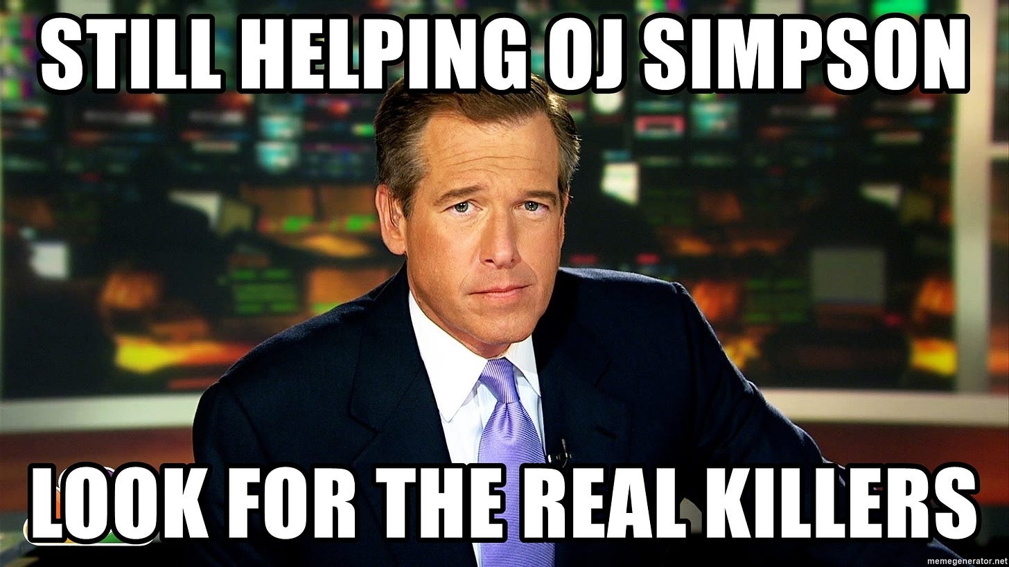 STILL HELPING OJ SIMPSON LOOK FOR THE REAL KILLERS - Brian WIlliams NBC  News | Meme Generator