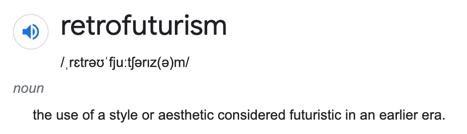 Definition of retrofuturism reads: 'the use of a style or aesthetic considered futuristic in an earlier era'. 
