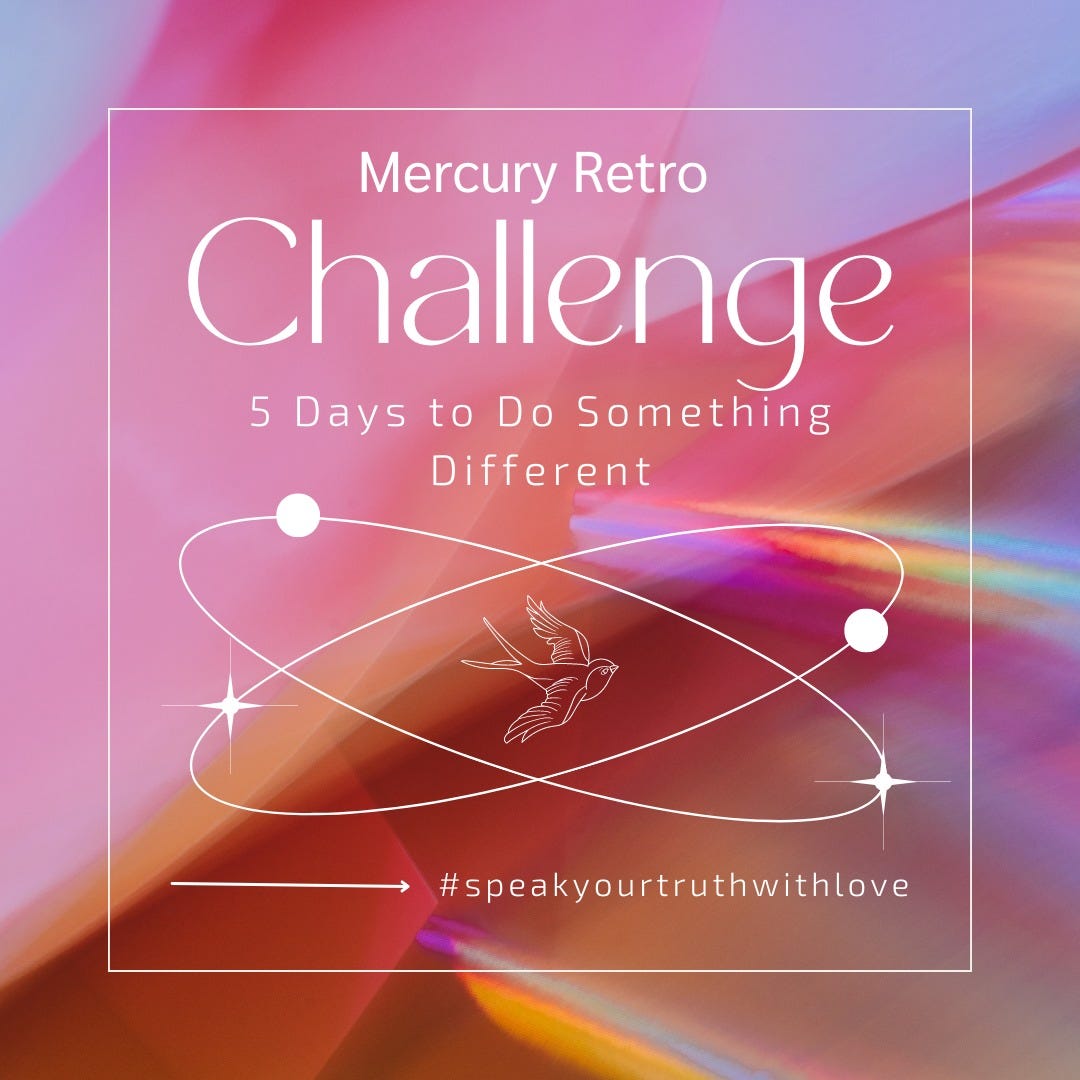 May be an image of text that says 'Mercury Retro Challenge 5 Days to Do Something Different #speakyourtruthwithlove'