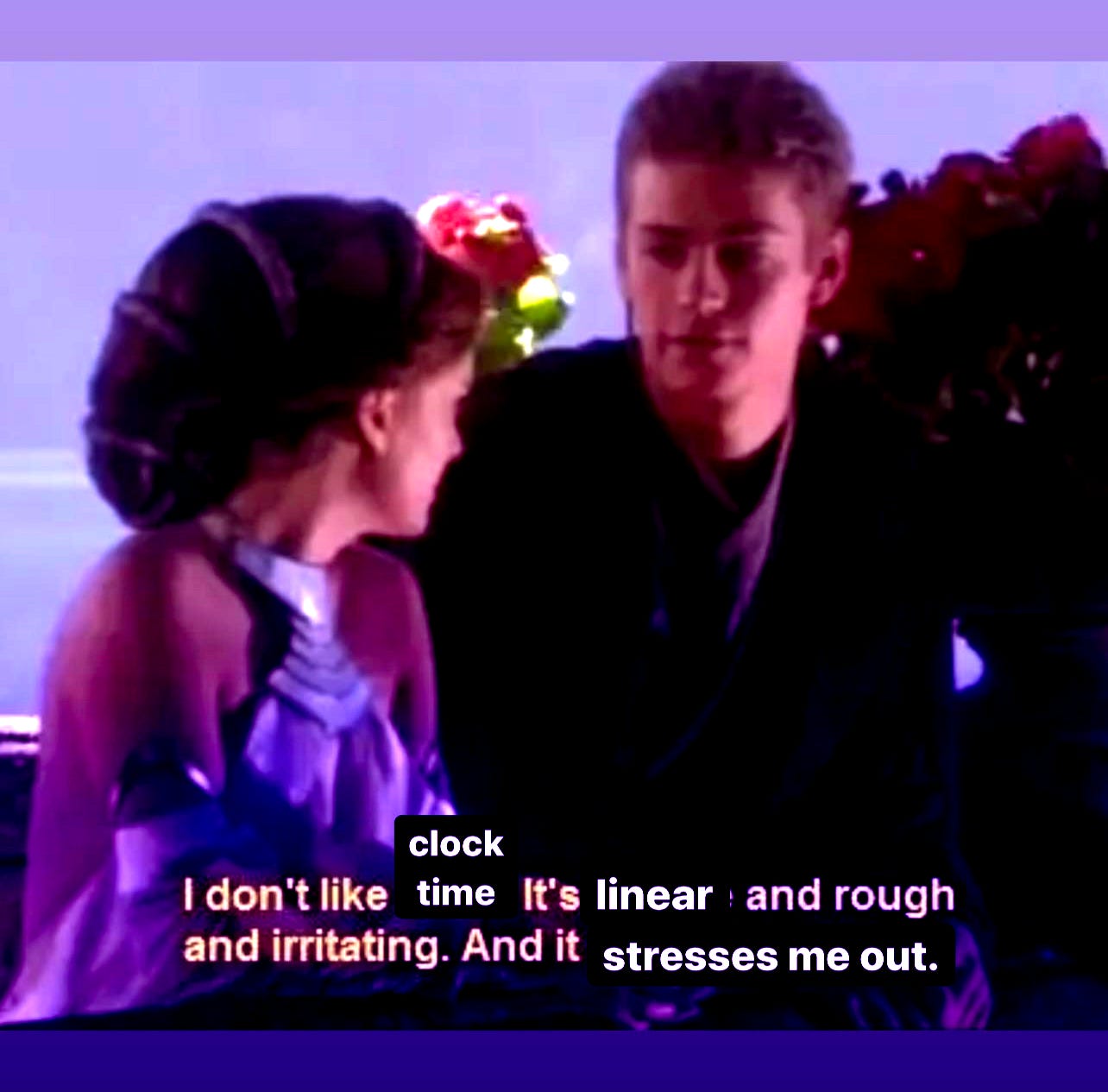 anakin sand meme but it says "i don't like clock time. It's linear and rough and irritating. And it stressed me out."