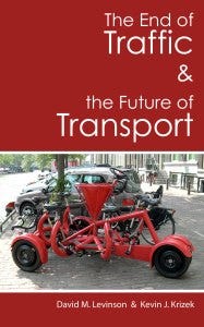 The End of Traffic and the Future of Transport, by David M. Levinson and Kevin J. Krizek