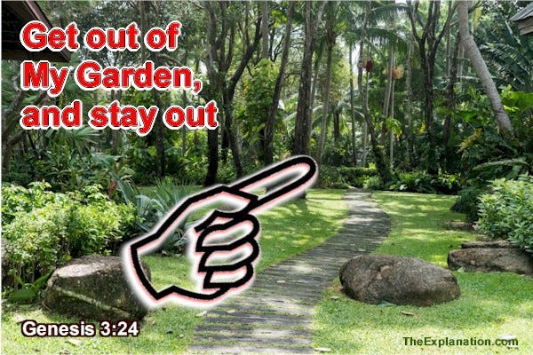 Get out of My Garden, God told Adam and Eve, and don’t come back, until…