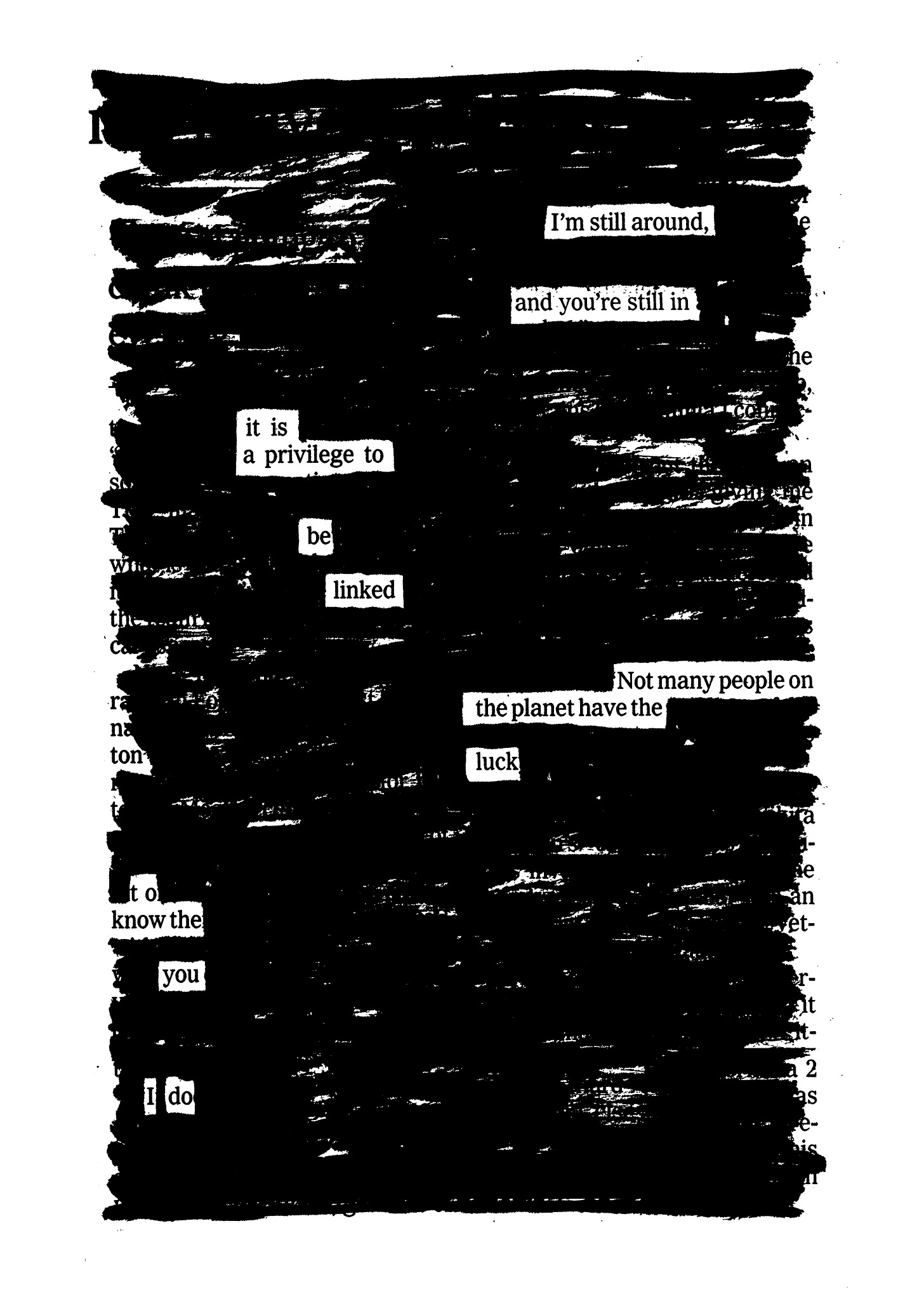 A blackout poem that reads: I'm still around and you're still in it is a privilege to be linked not many people on the planet have the luck to know the you I do