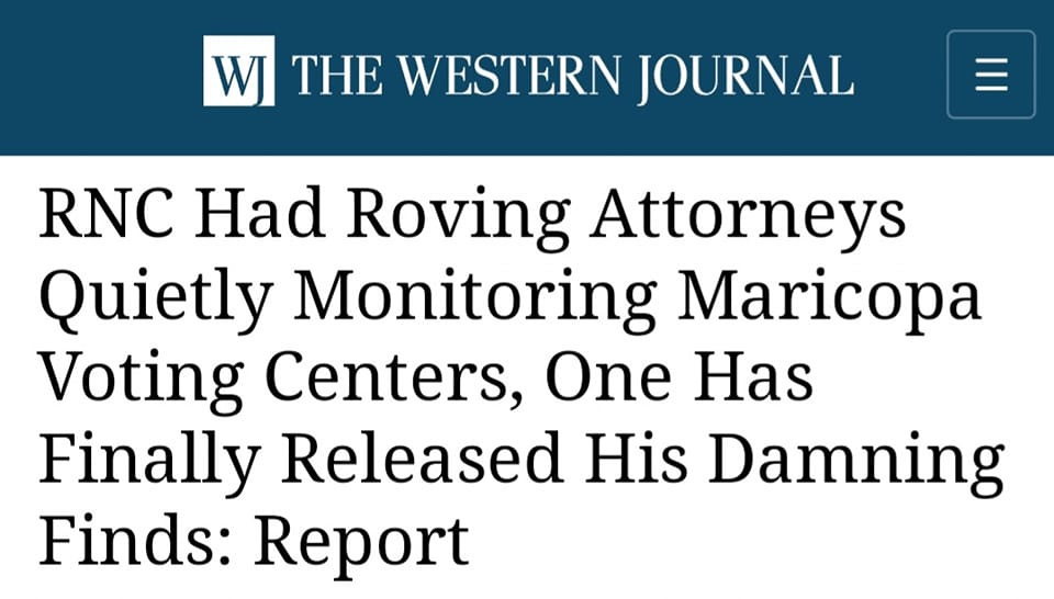 May be an image of text that says 'WI THE WESTERN JOURNAL RNC Had Roving Attorneys Quietly Monitoring Maricopa Voting Centers, One Has Finally Released His Damning Finds: Report'