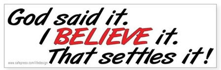 Bumper sticker that says "God said it. I BELIEVE it. That settles it!"