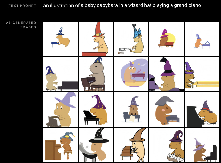 Prompt: "an illustration of a baby capybara in a wizard hat playing a grand piano." Result: They are indeed round little capybaras in wizard hats, some of which even have little comets or stars on them. And they are all happily playing grand pianos, usually with their little paws in exactly the right place.