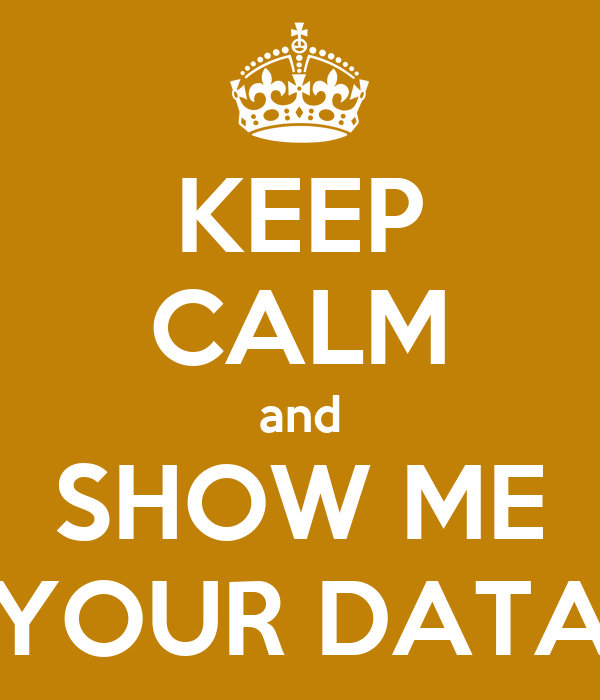 KEEP CALM and SHOW ME YOUR DATA Poster | james | Keep Calm-o-Matic
