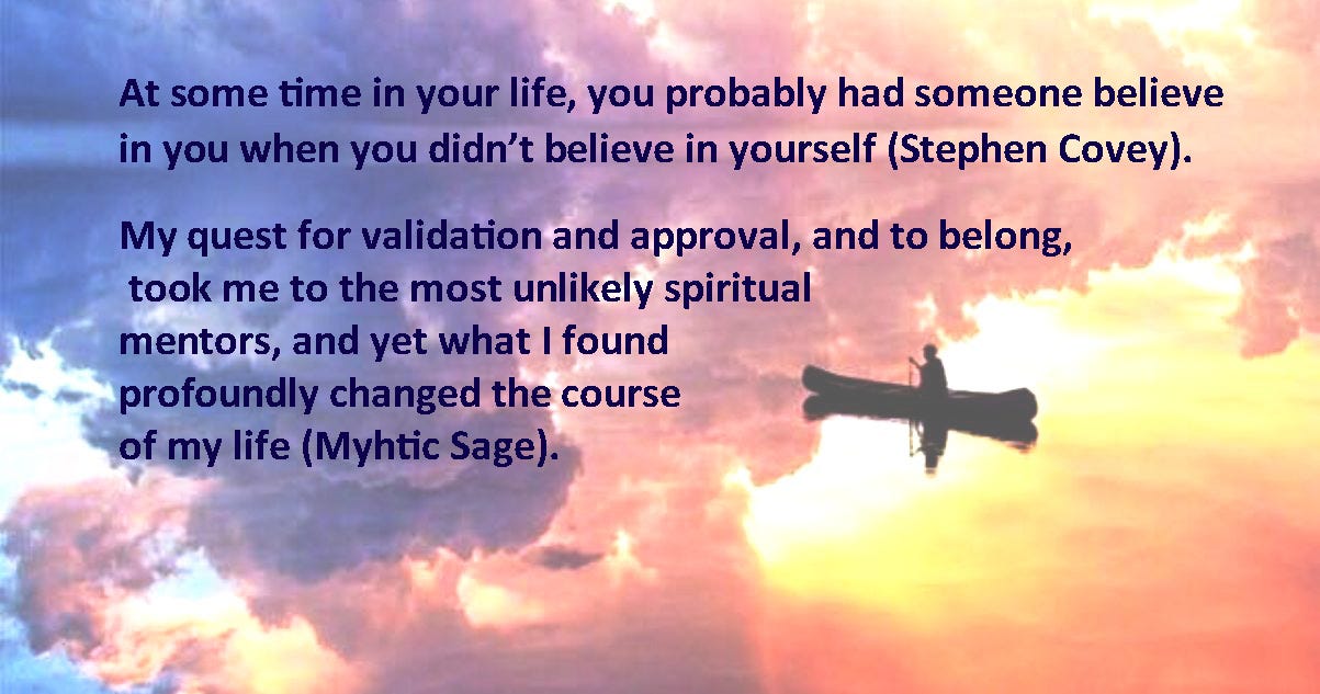 My quest for validation and approval, to belong, took me to the most unlikely spiritual mentors, and yet what I found profoundly changed the course of my life.