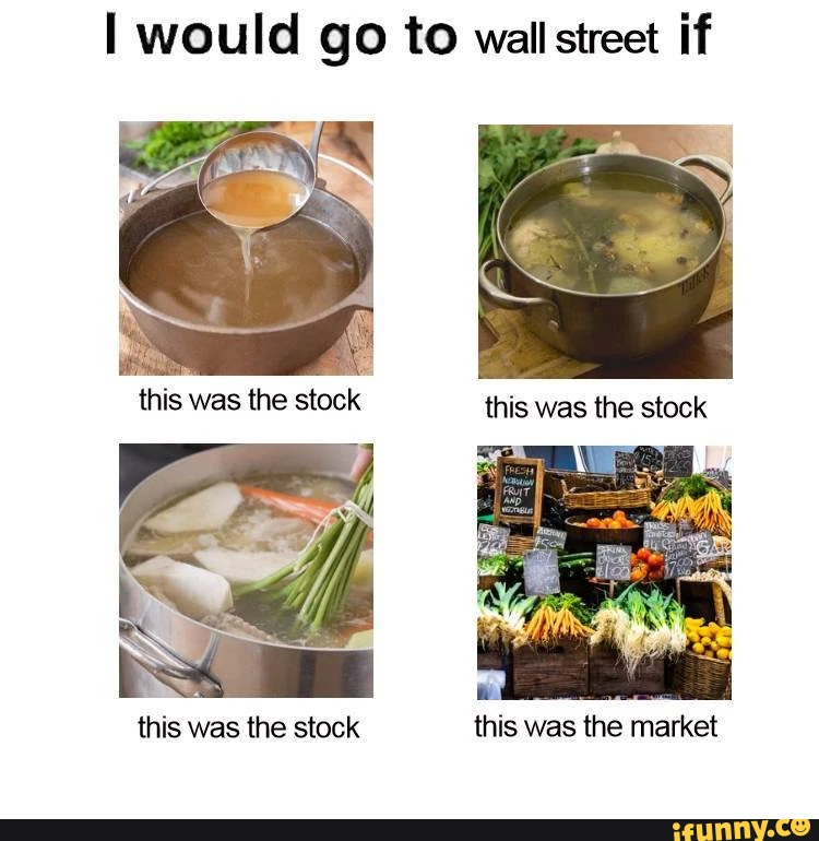 meme with soup photos that says "I would go to wall street if this was the stock, this was the stock, this was the stock, this was the market"