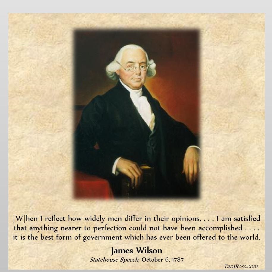Headshot of James Wilson, with his quote: "When I reflect how widely men differ in their opinions, . . . I am satisfied that anything nearer to perfection could not have been accomplished . . . . It is the best form of government which has ever been offered to the world.”