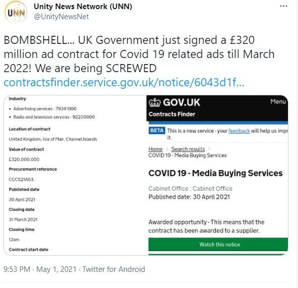 May be a Twitter screenshot of text that says 'UNN Unity News Network (UNN) @UnityNewsNet BOMBSHELL... UK Government just signed a £320 million ad contract for Covid 19 related ads till March 2022! We are being SCREWED cotatsin.vi.k/ic41t Industry GOV.UK Contracts Radio services 79341000 ennices 92200000 contract United Kingdom Value fcontract Mar channelIsland BETA This new service your feedback will E320.000.000 Procurementrefference CCCS21A03. impr Home Search results COVID 19 Media Buying Services Closing date COVID 19 Media Buying Services March Closing time Cabinet Office Cabinet Office Published date: 30 April2021 12am Awarded opportunity- This means that the contracthas been awarded supplier, May Watch his notice Twitter for Android'