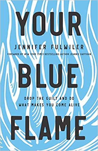 Your Blue Flame: Drop the Guilt and Do What Makes You Come Alive: Fulwiler,  Jennifer, Jeannie Gaffigan: Amazon.com: Books