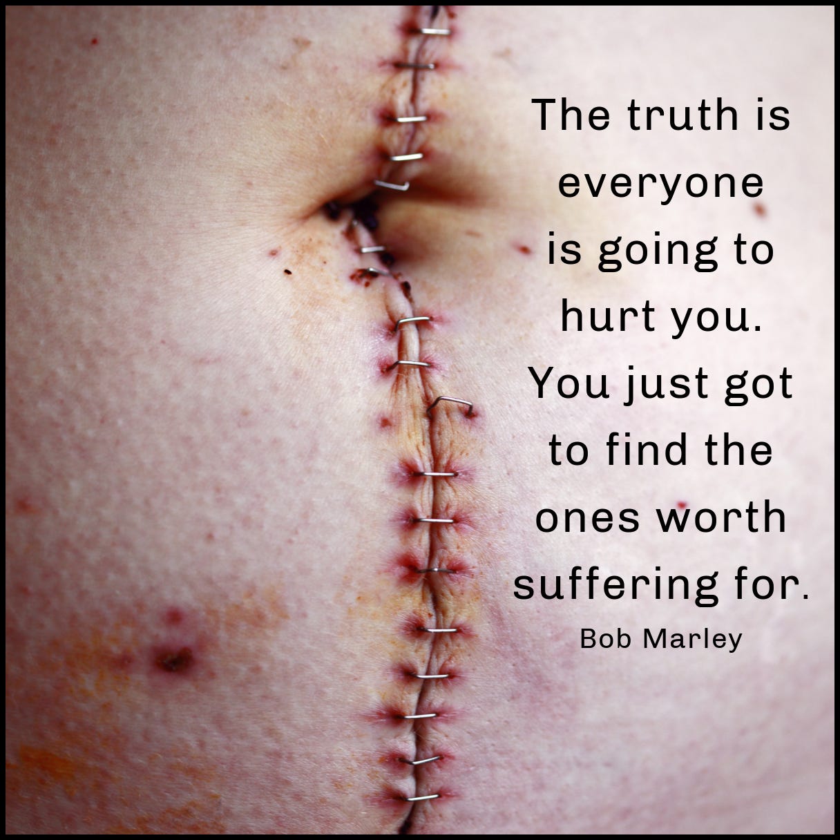 Incision closed with staples & Bob Marley quote: The truth is everyone is going to hurt you. You just got to find the ones worth suffering for.