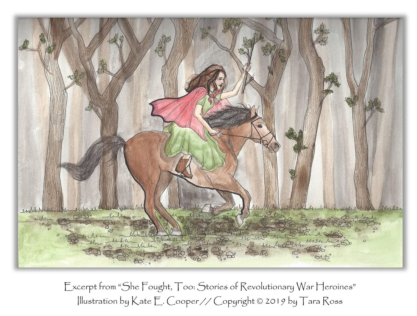 Excerpt from “She Fought, Too: Stories of Revolutionary War Heroines” Illustration by Kate E. Cooper // Copyright © 2019 by Tara Ross.  The illustration depicts a young girl riding a horse through dense woods. She wears a pink cape, a green dress, and riding boots.  It looks dark, and she is in a hurry!