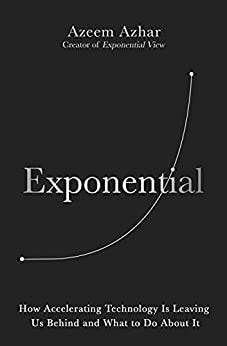 Exponential: How Accelerating Technology Is Leaving Us Behind and What to Do About It by [Azeem Azhar]
