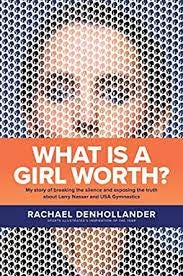 What Is a Girl Worth?: My Story of Breaking the Silence and Exposing the  Truth about Larry Nassar and USA Gymnastics - Kindle edition by Denhollander,  Rachael. Health, Fitness & Dieting Kindle